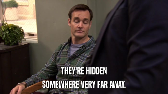 THEY'RE HIDDEN SOMEWHERE VERY FAR AWAY. 