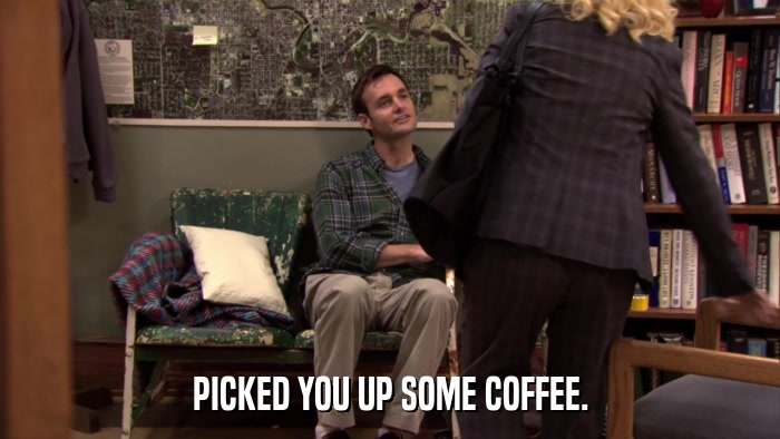 PICKED YOU UP SOME COFFEE.  