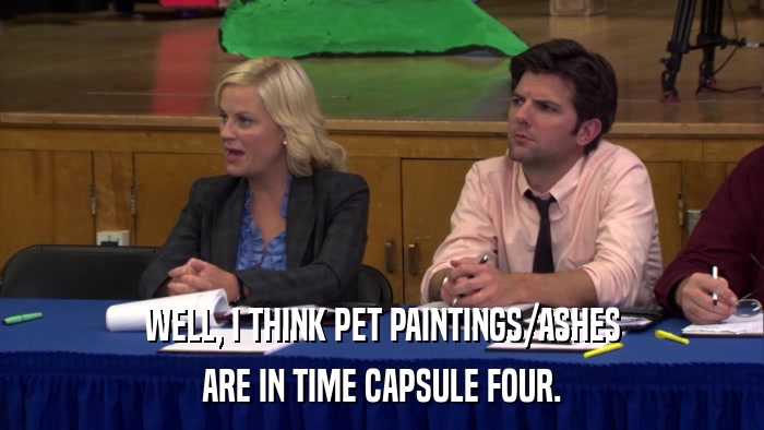 WELL, I THINK PET PAINTINGS/ASHES ARE IN TIME CAPSULE FOUR. 