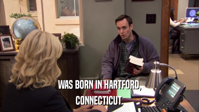 WAS BORN IN HARTFORD, CONNECTICUT. 