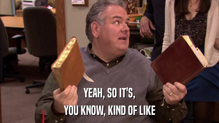 YEAH, SO IT'S, YOU KNOW, KIND OF LIKE 