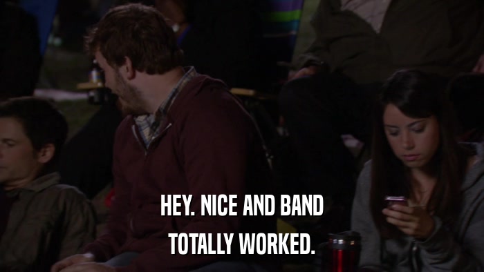 HEY. NICE AND BAND TOTALLY WORKED. 