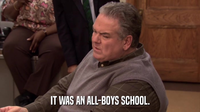 IT WAS AN ALL-BOYS SCHOOL.  