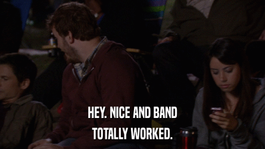 HEY. NICE AND BAND TOTALLY WORKED. 