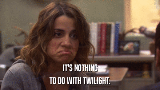 IT'S NOTHING TO DO WITH TWILIGHT. 