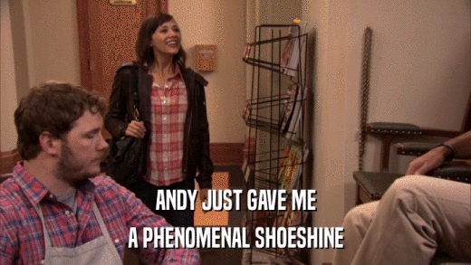 ANDY JUST GAVE ME A PHENOMENAL SHOESHINE 