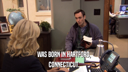 WAS BORN IN HARTFORD, CONNECTICUT. 