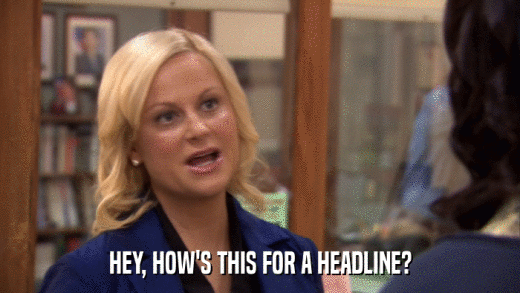 HEY, HOW'S THIS FOR A HEADLINE?  