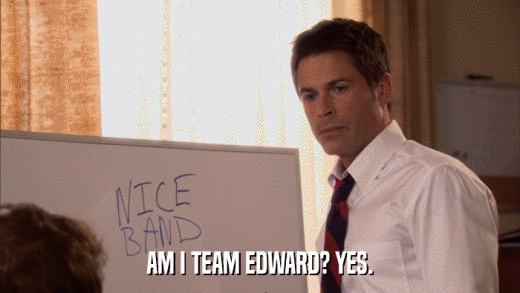AM I TEAM EDWARD? YES.  