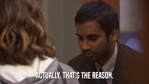 ACTUALLY, THAT'S THE REASON.  