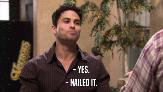 - YES. - NAILED IT. 