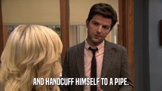 AND HANDCUFF HIMSELF TO A PIPE.  
