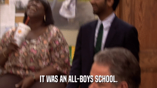 IT WAS AN ALL-BOYS SCHOOL.  