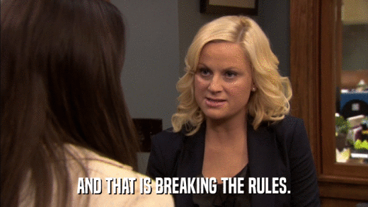 AND THAT IS BREAKING THE RULES.  
