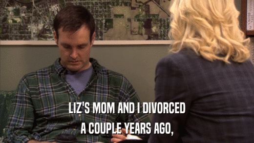 LIZ'S MOM AND I DIVORCED A COUPLE YEARS AGO, 