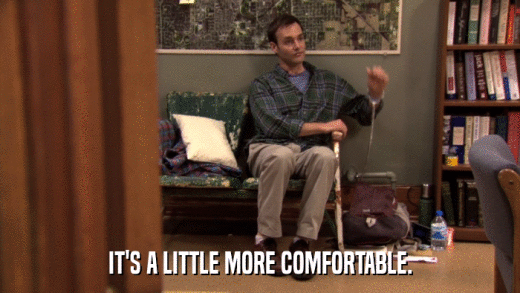 IT'S A LITTLE MORE COMFORTABLE.  