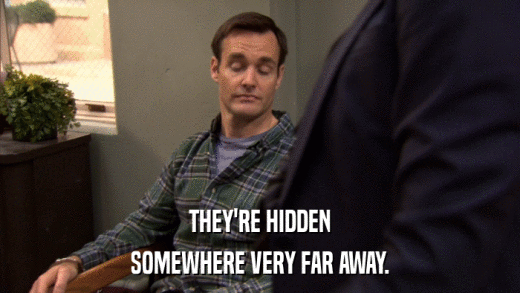 THEY'RE HIDDEN SOMEWHERE VERY FAR AWAY. 