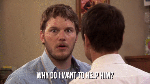 WHY DO I WANT TO HELP HIM?  