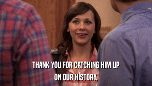 THANK YOU FOR CATCHING HIM UP ON OUR HISTORY. 