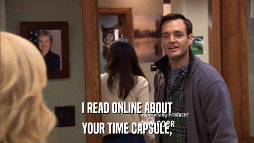 I READ ONLINE ABOUT YOUR TIME CAPSULE, 