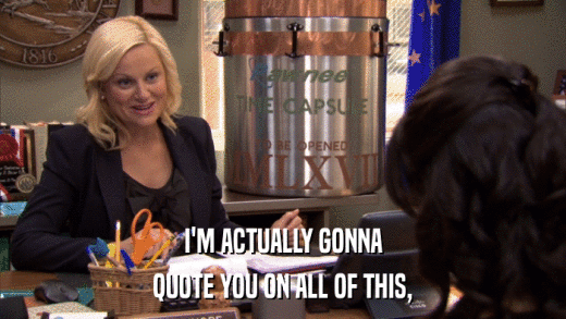 I'M ACTUALLY GONNA QUOTE YOU ON ALL OF THIS, 