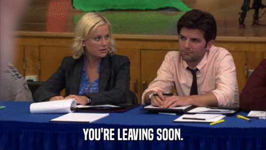 YOU'RE LEAVING SOON.  
