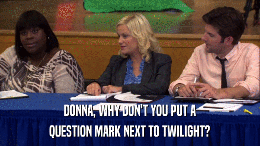 DONNA, WHY DON'T YOU PUT A QUESTION MARK NEXT TO TWILIGHT? 