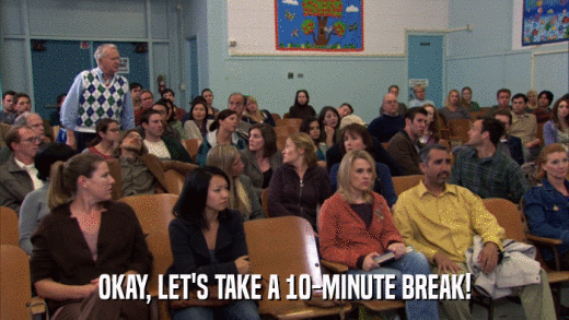 OKAY, LET'S TAKE A 10-MINUTE BREAK!  