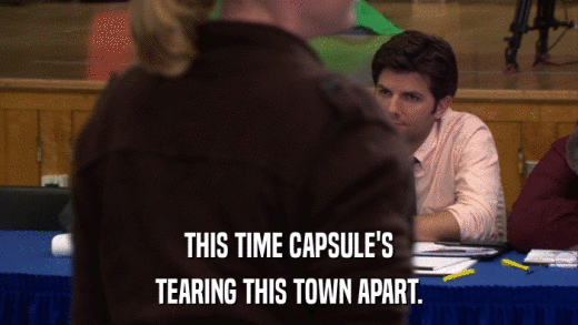 THIS TIME CAPSULE'S TEARING THIS TOWN APART. 