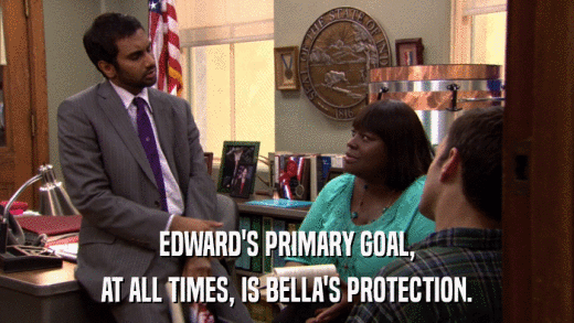 EDWARD'S PRIMARY GOAL, AT ALL TIMES, IS BELLA'S PROTECTION. 