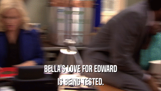BELLA'S LOVE FOR EDWARD IS BEING TESTED. 