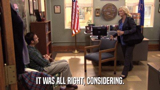 IT WAS ALL RIGHT, CONSIDERING.  
