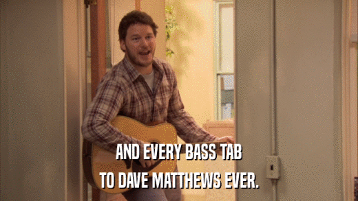 AND EVERY BASS TAB TO DAVE MATTHEWS EVER. 