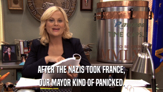 AFTER THE NAZIS TOOK FRANCE, OUR MAYOR KIND OF PANICKED. 