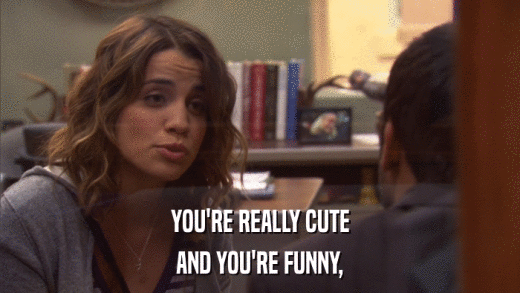 YOU'RE REALLY CUTE AND YOU'RE FUNNY, 