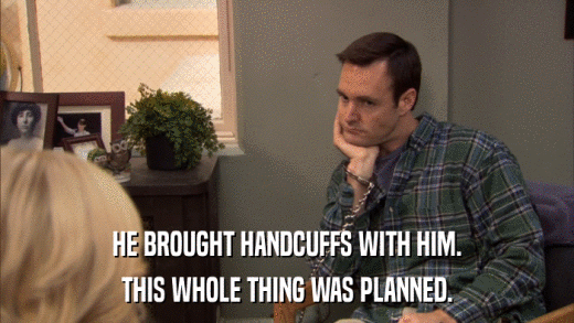 HE BROUGHT HANDCUFFS WITH HIM. THIS WHOLE THING WAS PLANNED. 