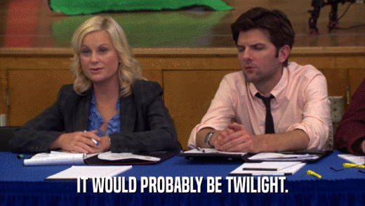 IT WOULD PROBABLY BE TWILIGHT.  