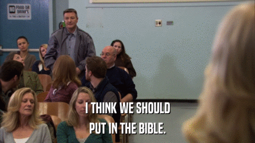 I THINK WE SHOULD PUT IN THE BIBLE. 