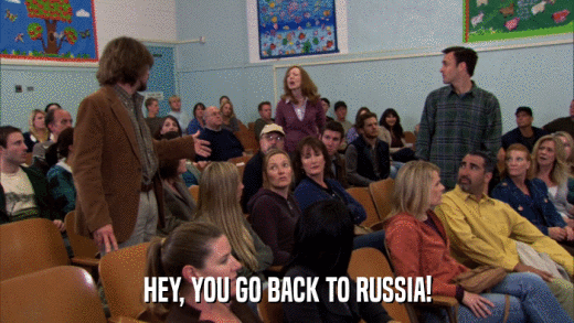 HEY, YOU GO BACK TO RUSSIA!  