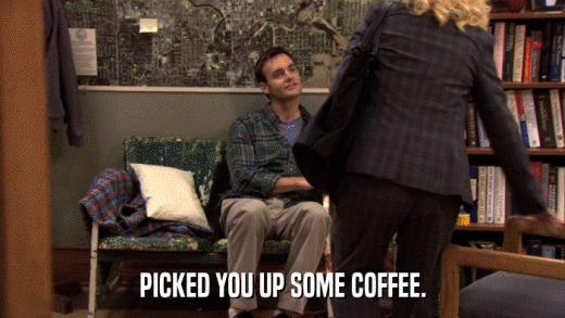 PICKED YOU UP SOME COFFEE.  