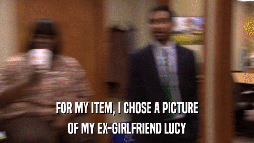 FOR MY ITEM, I CHOSE A PICTURE OF MY EX-GIRLFRIEND LUCY 