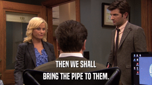 THEN WE SHALL BRING THE PIPE TO THEM. 