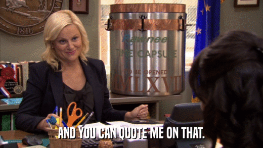AND YOU CAN QUOTE ME ON THAT.  
