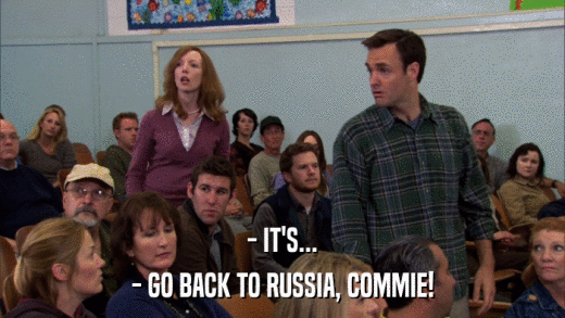 - IT'S... - GO BACK TO RUSSIA, COMMIE! 