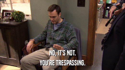 NO, IT'S NOT. YOU'RE TRESPASSING. 