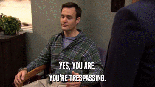 YES, YOU ARE. YOU'RE TRESPASSING. 