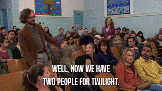 WELL, NOW WE HAVE TWO PEOPLE FOR TWILIGHT. 