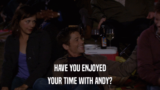 HAVE YOU ENJOYED YOUR TIME WITH ANDY? 