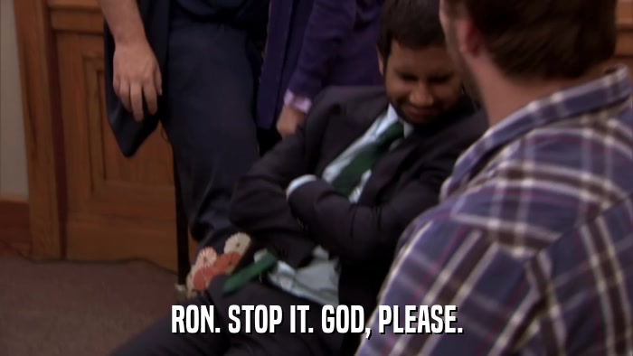 RON. STOP IT. GOD, PLEASE.  