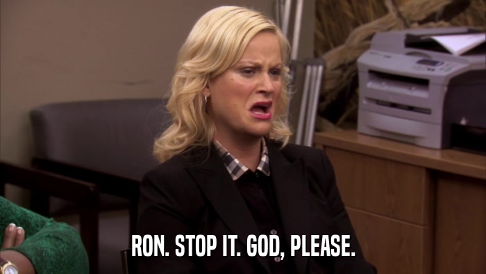 RON. STOP IT. GOD, PLEASE.  